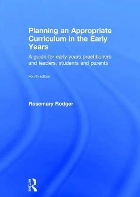 Planning an Appropriate Curriculum in the Early Years: A Guide for Early Years Practitioners and Leaders, Students and Parents by Rosemary Rodger