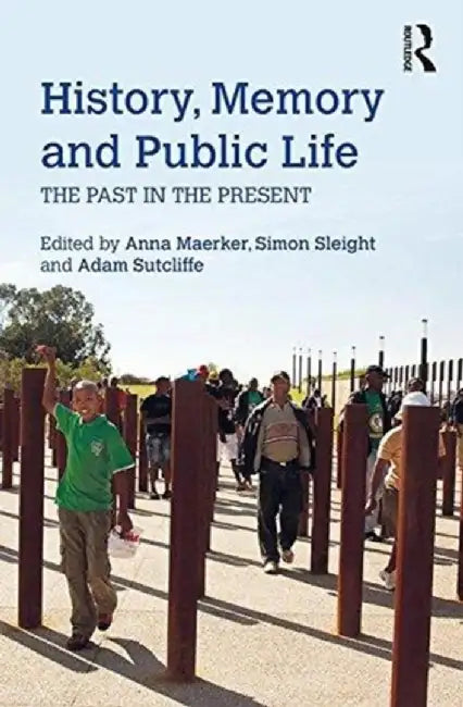 History Memory and Public Life by Anna Katharina Maerker