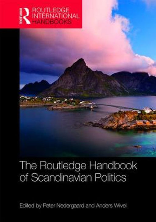 The Routledge Handbook of Scandinavian Politics by Anders Wivel