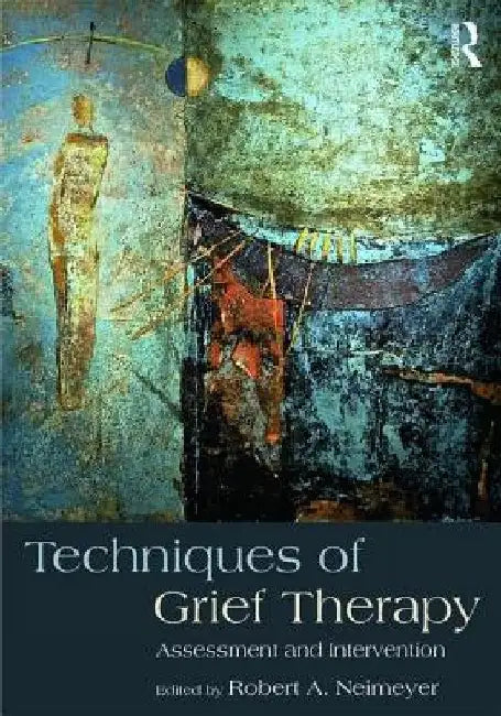 Techniques of Grief Therapy: Assessment and Intervention by Robert A. Neimeyer