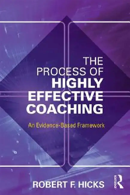 The Process of Highly Effective Coaching: An Evidence-Based Framework by Robert F. Hicks