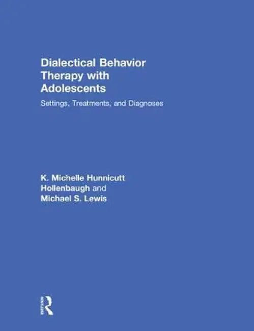 Dialectical Behavior Therapy with Adolescents: Settings, Treatments, and Diagnoses by K. Hunnicutt Hollenbaugh