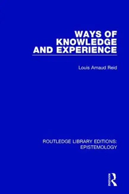 Ways of Knowledge and Experience by Louis Arnaud Reid