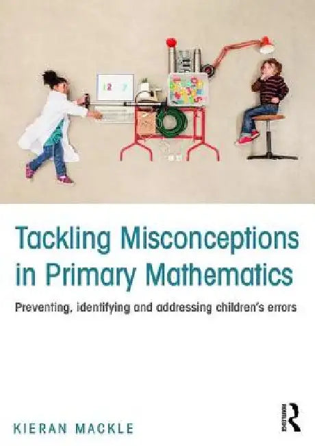 Tackling Misconceptions in Primary Mathematics: Preventing, Identifying and Addressing Children S Errors by Kieran Mackle