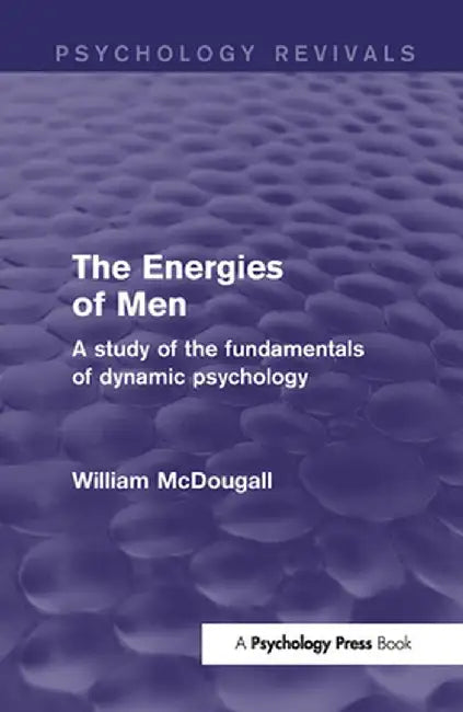 The Energies of Men (Psychology Revivals): A Study of the Fundamentals of Dynamic Psychology by William McDougall