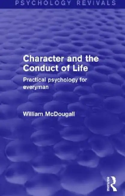 Character and the Conduct of Life: Practical Psychology for Everyman by William McDougall