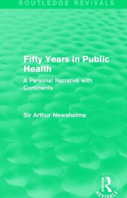 Fifty Years in Public Health (Routledge Revivals): A Personal Narrative with Comments by Sir Arthur Newsholme
