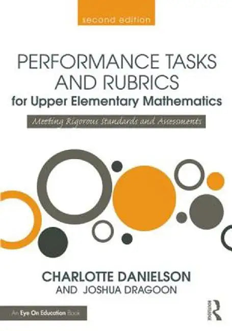 Performance Tasks and Rubrics for Upper Elementary Mathematics: Meeting Rigorous Standards and Assessments by Charlotte Danielson