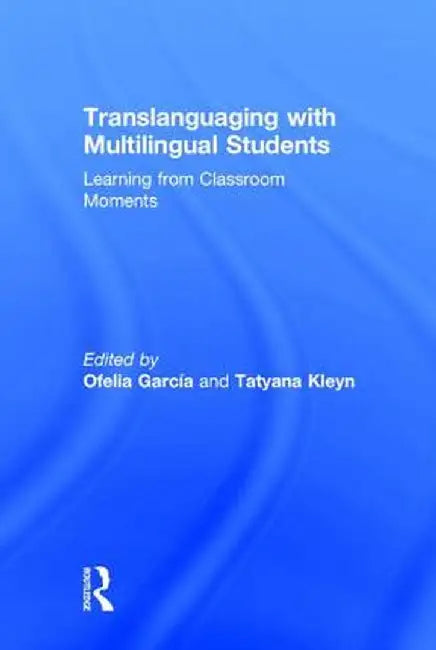 Translanguaging with Multilingual Students: Learning from Classroom Moments by Ofelia García