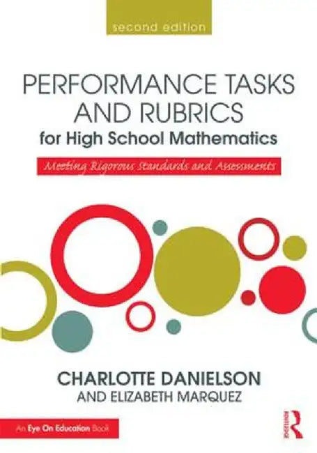 Performance Tasks and Rubrics for High School Mathematics: Meeting Rigorous Standards and Assessments by Charlotte Danielson