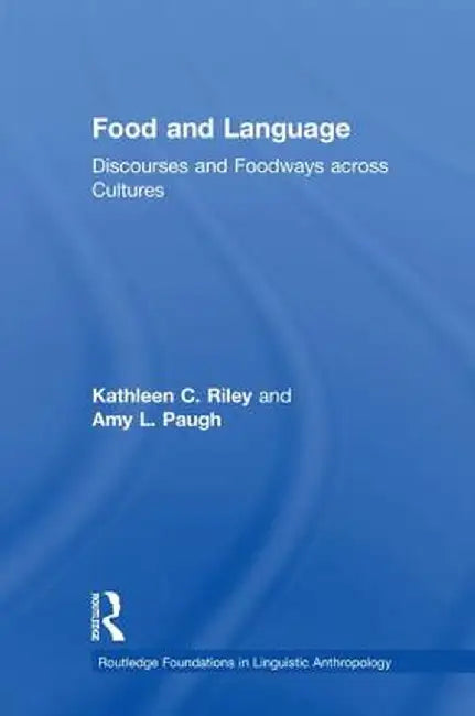 Food and Language: Discourses and Foodways Across Cultures by Kathleen C. Riley