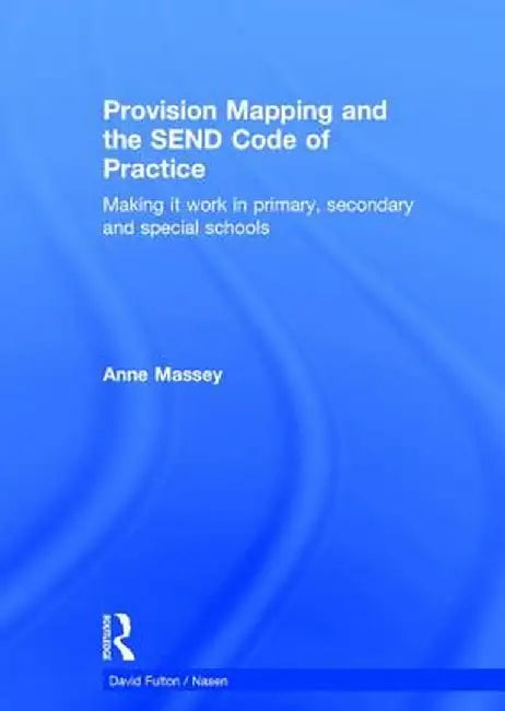 Provision Mapping and the Send Code of Practice: Making It Work in Primary, Secondary and Special Schools by Anne Massey