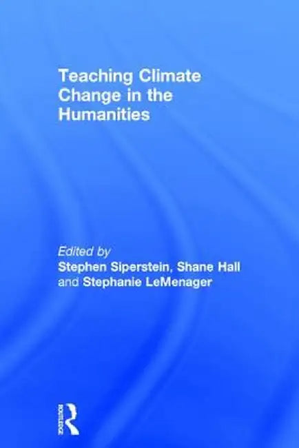 Teaching Climate Change in the Humanities by Stephen Siperstein