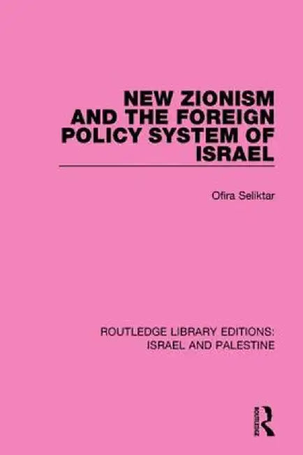 New Zionism and the Foreign Policy System of Israel (Rle Israel and Palestine) by Ofira Seliktar