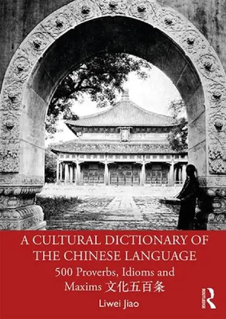 A Cultural Dictionary of the Chinese Language: 500 Proverbs, Idioms and Maxims 文化五百条 by Liwei Jiao