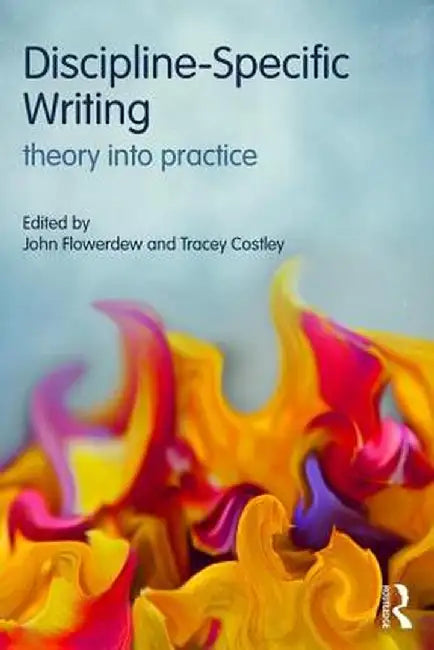 Discipline-Specific Writing: Theory Into Practice by John Flowerdew