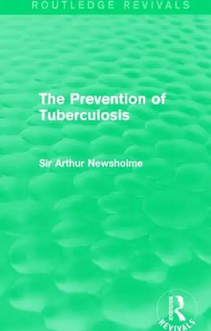 The Prevention of Tuberculosis (Routledge Revivals) by Sir Arthur Newsholme