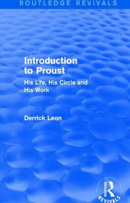 Introduction to Proust: His Life, His Circle and His Work by Derrick Leon