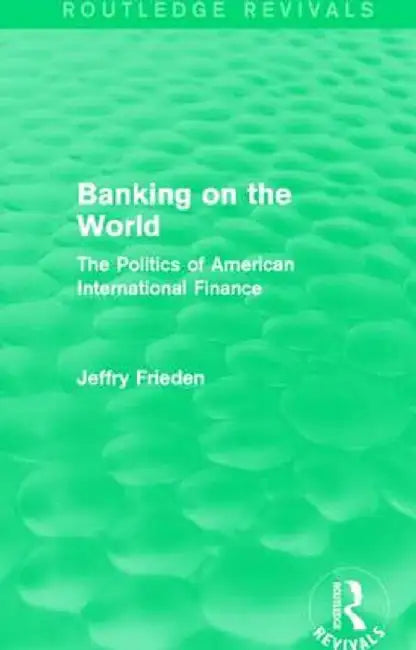 Banking on the World: The Politics of American International Finance by Jeffry Frieden
