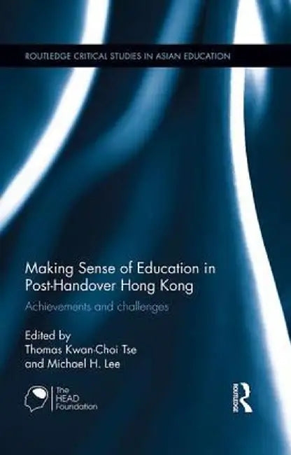 Making Sense of Education in Post-Handover Hong Kong: Achievements and Challenges by Thomas Kwan-Choi Tse