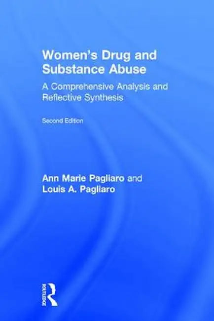Women's Drug and Substance Abuse: A Comprehensive Analysis and Reflective Synthesis by Ann Marie Pagliaro