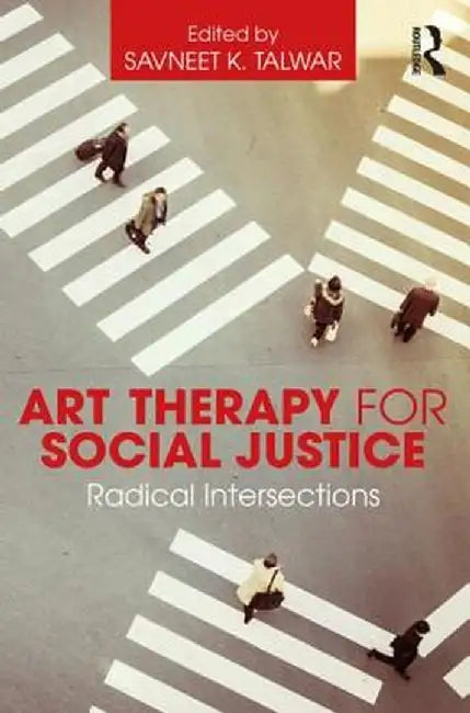 Art Therapy for Social Justice: Radical Intersections by Savneet K. Talwar