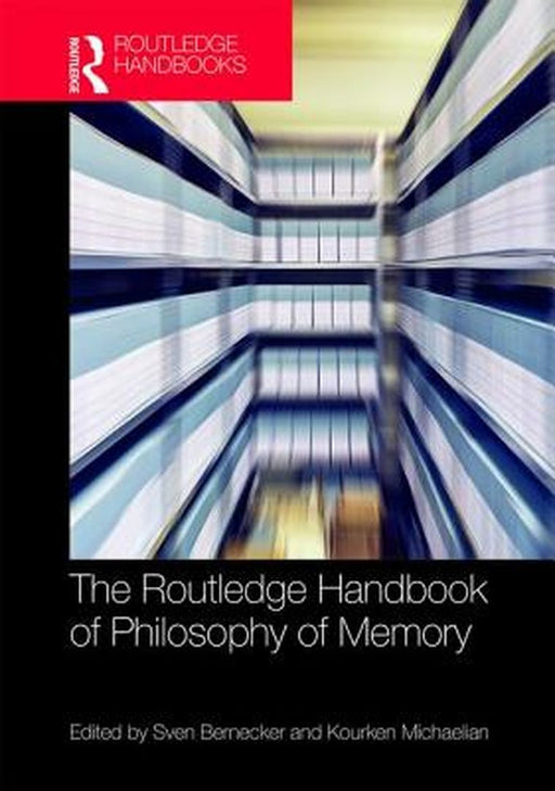 The Routledge Handbook of Philosophy of Memory by Kourken Michaelian