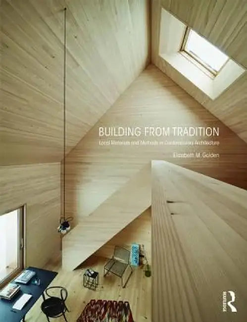 Building from Tradition: Local Materials and Methods in Contemporary Architecture by Elizabeth M. Golden