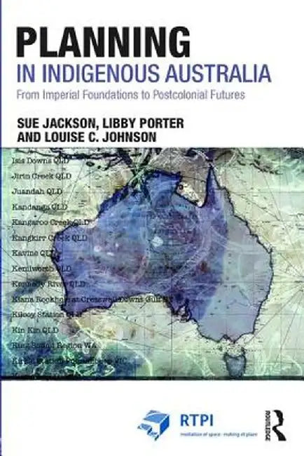 Planning in Indigenous Australia: From Imperial Foundations to Postcolonial Futures by Sue Jackson