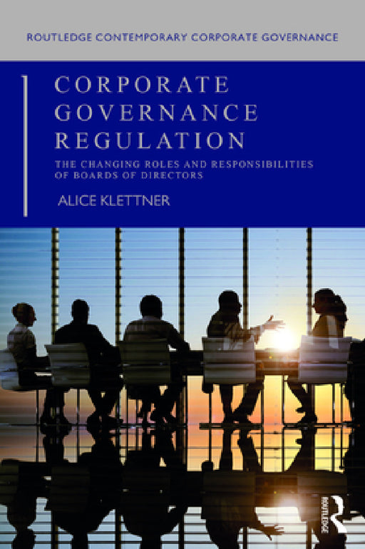 Corporate Governance Regulation: The Changing Roles and Responsibilities of Boards of Directors by Alice Klettner