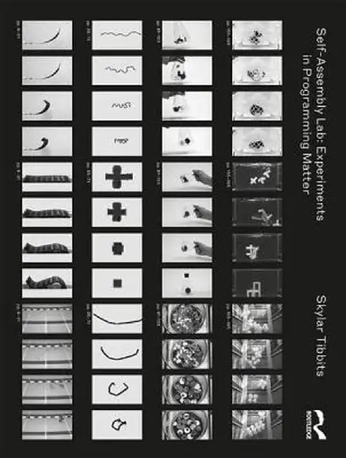 Self-Assembly Lab: Experiments in Programming Matter by Skylar Tibbits