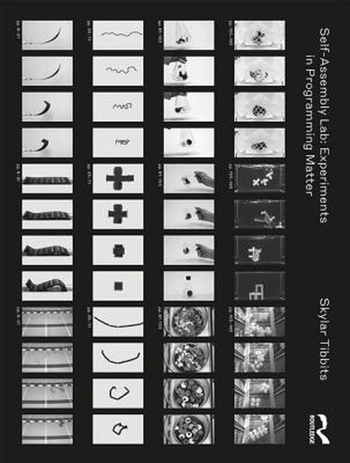 Self-Assembly Lab: Experiments in Programming Matter by Skylar Tibbits