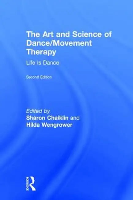 The Art and Science of Dance/Movement Therapy: Life Is Dance by Sharon Chaiklin