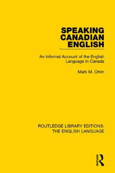Speaking Canadian English: An Informal Account of the English Language in Canada by Mark M. Orkin