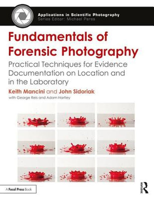 Fundamentals of Forensic Photography: Practical Techniques for Evidence Documentation on Location and in the Laboratory by Keith Mancini