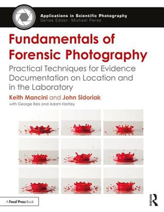 Fundamentals of Forensic Photography: Practical Techniques for Evidence Documentation on Location and in the Laboratory by Keith Mancini