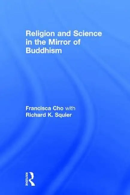 Religion and Science in the Mirror of Buddhism by Francisca Cho