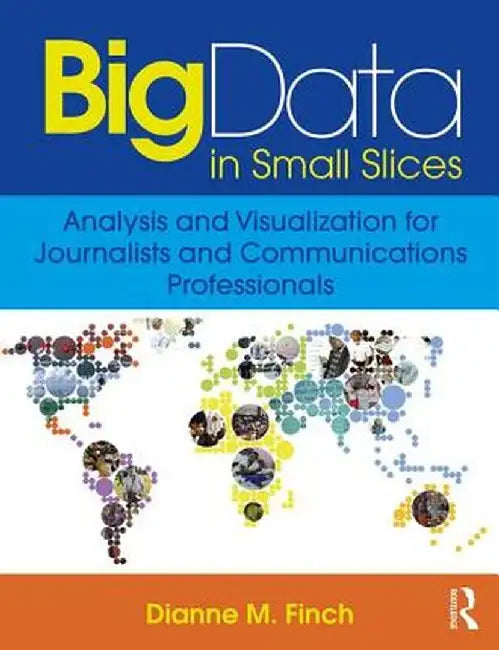 Big Data in Small Slices: Data Visualization for Communicators by Dianne Finch-Claydon