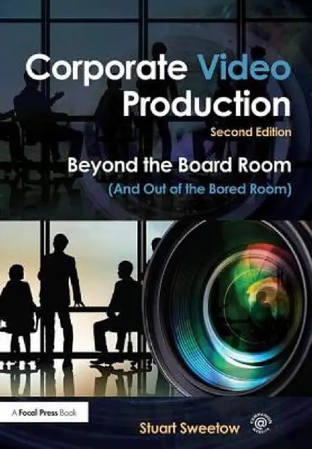 Corporate Video Production: Beyond the Board Room (And Out of the Bored Room) by Stuart Sweetow