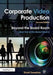 Corporate Video Production: Beyond the Board Room (And Out of the Bored Room) by Stuart Sweetow