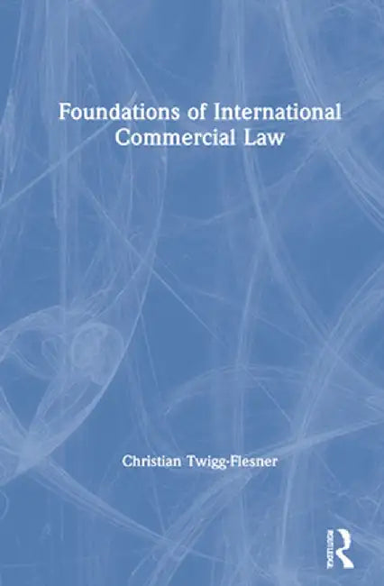 Foundations of International Commercial Law by Christian Twigg-Flesner