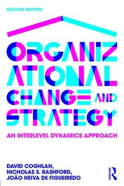 Organizational Change and Strategy: An Interlevel Dynamics Approach by David Coghlan