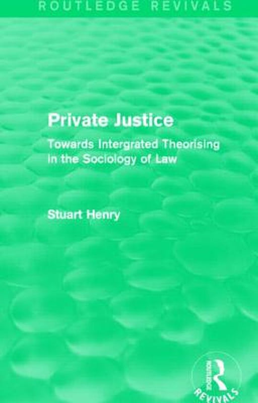 Private Justice: Towards Integrated Theorising in the Sociology of Law by Stuart Henry