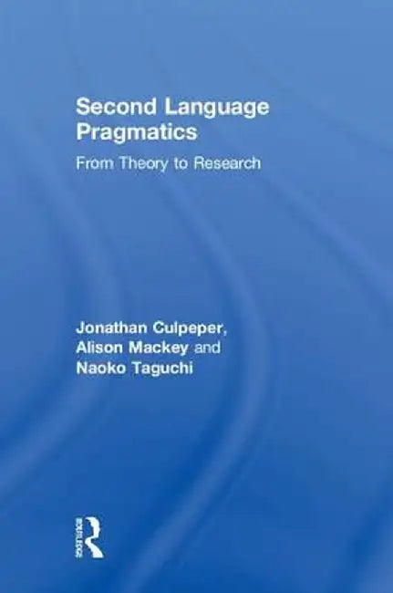 Second Language Pragmatics: From Theory to Research by Jonathan Culpeper
