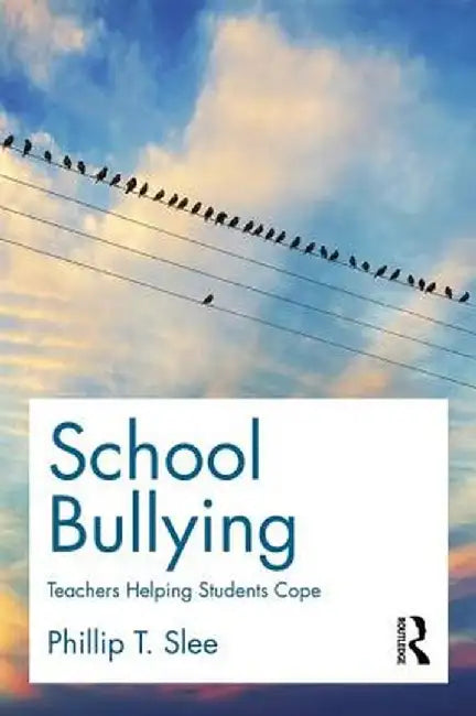 School Bullying: Teachers Helping Students Cope by Phillip Slee