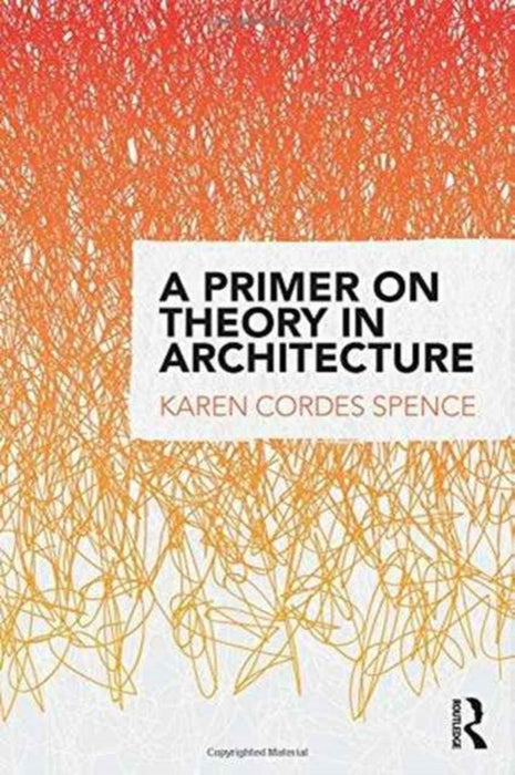A Primer on Theory in Architecture by Karen Cordes Spence