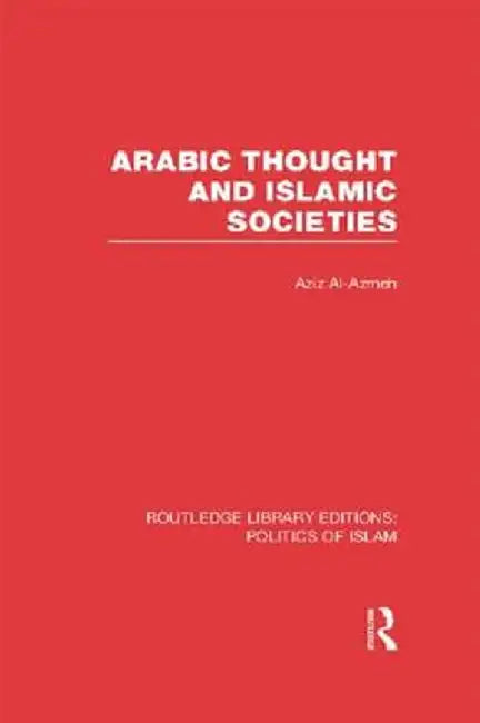 Arabic Thought and Islamic Societies (Rle Politics of Islam) by Aziz Al-Azmeh