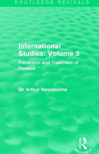 International Studies: Volume 3 (Routledge Revivals): Prevention and Treatment of Disease by Sir Arthur Newsholme