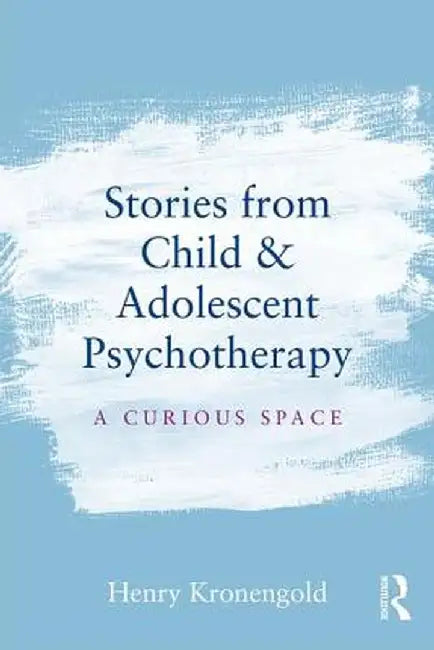 Stories from Child & Adolescent Psychotherapy: A Curious Space by Henry Kronengold