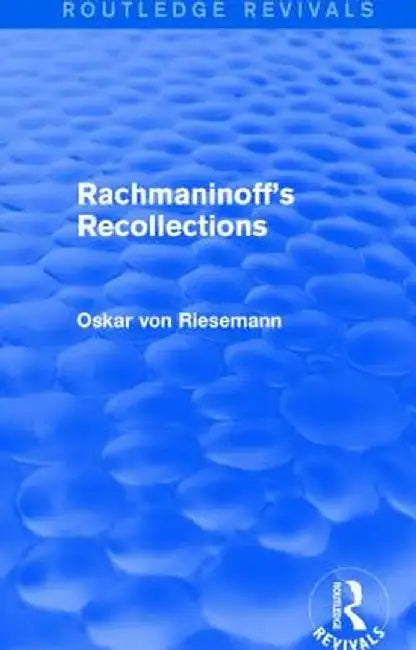 Rachmaninoff's Recollections (Routledge Revivals) by Oskar von Riesemann